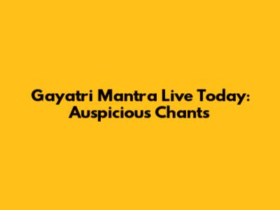 Gayatri Mantra Live Today: Auspicious Chants