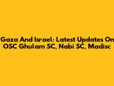 Gaza And Israel: Latest Updates On OSC Ghulam SC, Nabi SC, Madisc