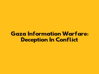 Gaza Information Warfare: Deception In Conflict