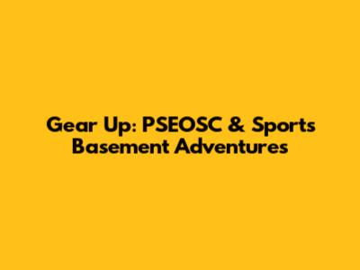 Gear Up: PSEOSC & Sports Basement Adventures