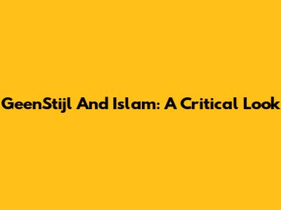 GeenStijl And Islam: A Critical Look