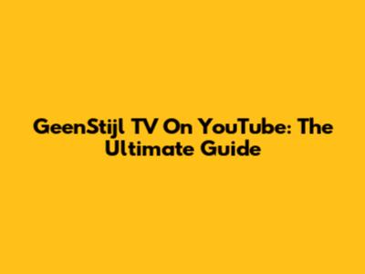 GeenStijl TV On YouTube: The Ultimate Guide