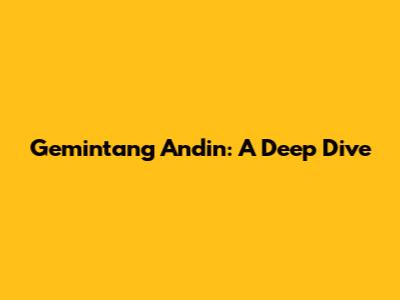 Gemintang Andin: A Deep Dive
