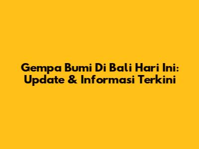 Gempa Bumi Di Bali Hari Ini: Update & Informasi Terkini