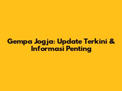 Gempa Jogja: Update Terkini & Informasi Penting