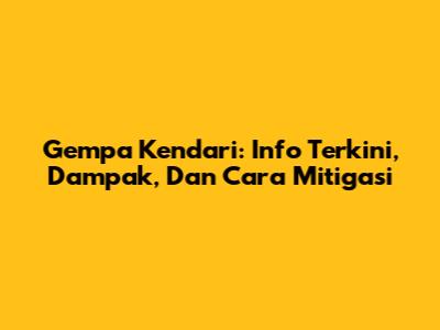 Gempa Kendari: Info Terkini, Dampak, Dan Cara Mitigasi