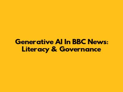 Generative AI In BBC News: Literacy & Governance