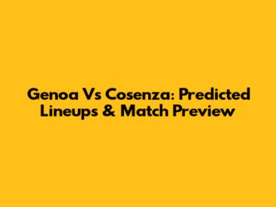 Genoa Vs Cosenza: Predicted Lineups & Match Preview