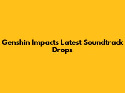 Genshin Impact's Latest Soundtrack Drops
