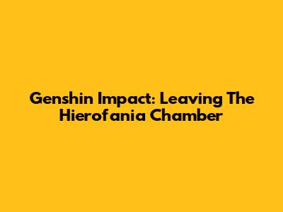 Genshin Impact: Leaving The Hierofania Chamber