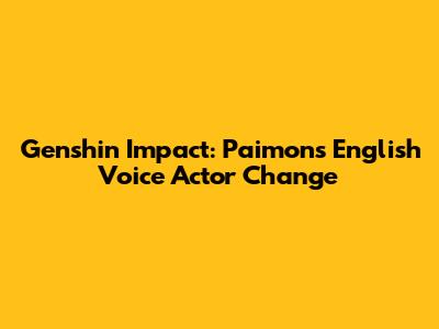Genshin Impact: Paimon's English Voice Actor Change