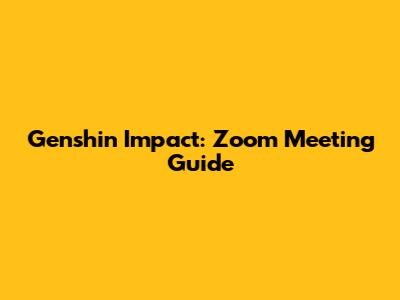 Genshin Impact: Zoom Meeting Guide
