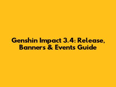 Genshin Impact 3.4: Release, Banners & Events Guide