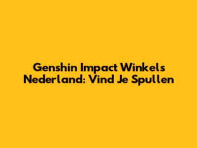 Genshin Impact Winkels Nederland: Vind Je Spullen