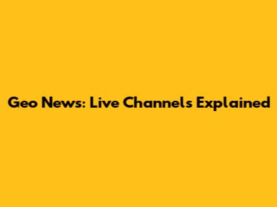 Geo News: Live Channels Explained