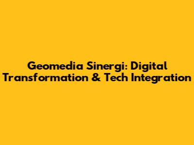Geomedia Sinergi: Digital Transformation & Tech Integration