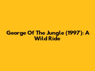 George Of The Jungle (1997): A Wild Ride