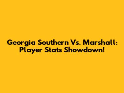 Georgia Southern Vs. Marshall: Player Stats Showdown!