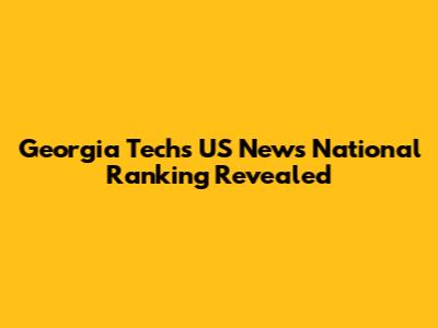 Georgia Tech's US News National Ranking Revealed