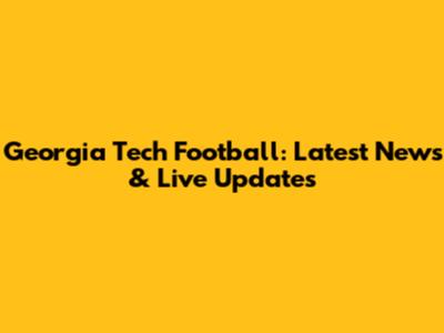 Georgia Tech Football: Latest News & Live Updates