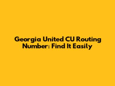 Georgia United CU Routing Number: Find It Easily