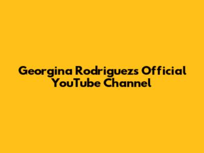 Georgina Rodriguez's Official YouTube Channel