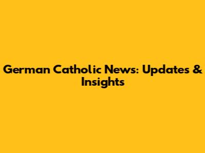 German Catholic News: Updates & Insights