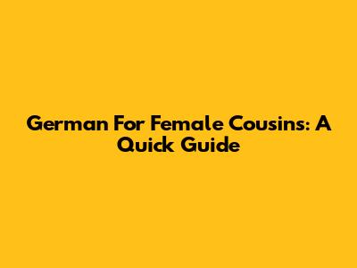 German For Female Cousins: A Quick Guide