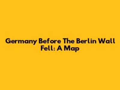 Germany Before The Berlin Wall Fell: A Map