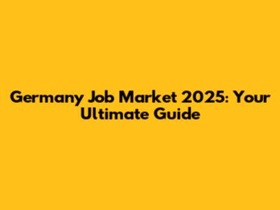 Germany Job Market 2025: Your Ultimate Guide