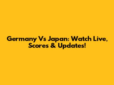 Germany Vs Japan: Watch Live, Scores & Updates!