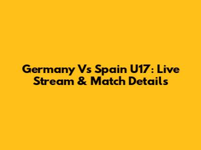 Germany Vs Spain U17: Live Stream & Match Details