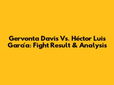 Gervonta Davis Vs. Héctor Luis García: Fight Result & Analysis