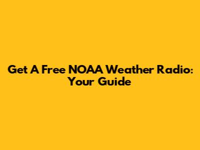 Get A Free NOAA Weather Radio: Your Guide