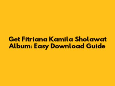 Get Fitriana Kamila Sholawat Album: Easy Download Guide