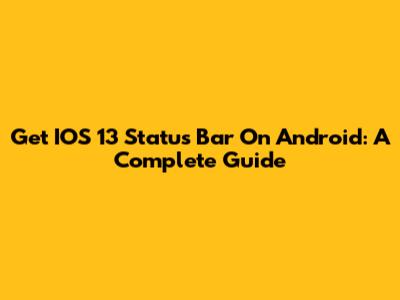 Get IOS 13 Status Bar On Android: A Complete Guide