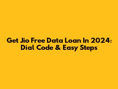 Get Jio Free Data Loan In 2024: Dial Code & Easy Steps