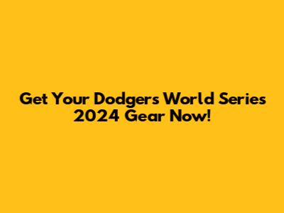 Get Your Dodgers World Series 2024 Gear Now!