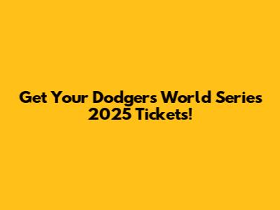 Get Your Dodgers World Series 2025 Tickets!