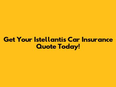 Get Your Istellantis Car Insurance Quote Today!