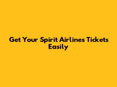 Get Your Spirit Airlines Tickets Easily
