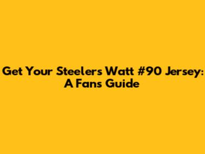 Get Your Steelers Watt #90 Jersey: A Fan's Guide
