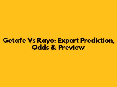 Getafe Vs Rayo: Expert Prediction, Odds & Preview