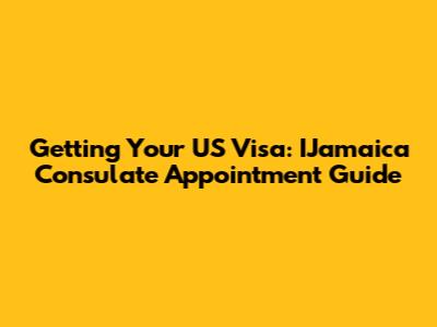 Getting Your US Visa: IJamaica Consulate Appointment Guide