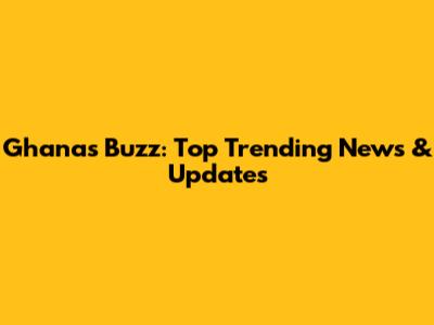 Ghana's Buzz: Top Trending News & Updates