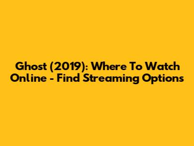 Ghost (2019): Where To Watch Online - Find Streaming Options