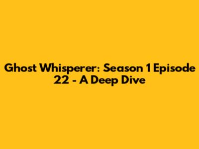 Ghost Whisperer: Season 1 Episode 22 - A Deep Dive