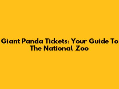 Giant Panda Tickets: Your Guide To The National Zoo