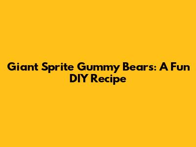 Giant Sprite Gummy Bears: A Fun DIY Recipe