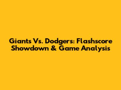 Giants Vs. Dodgers: Flashscore Showdown & Game Analysis